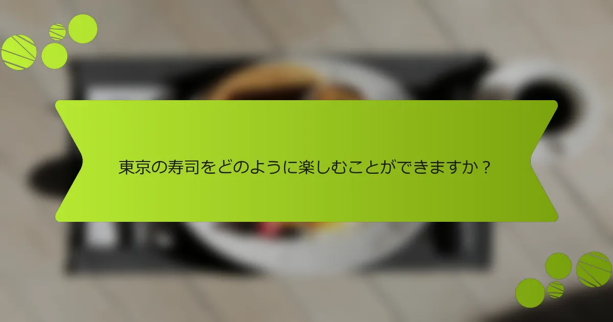 東京の寿司をどのように楽しむことができますか？