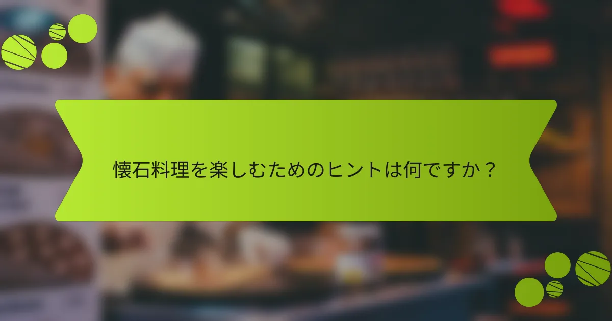 懐石料理を楽しむためのヒントは何ですか？