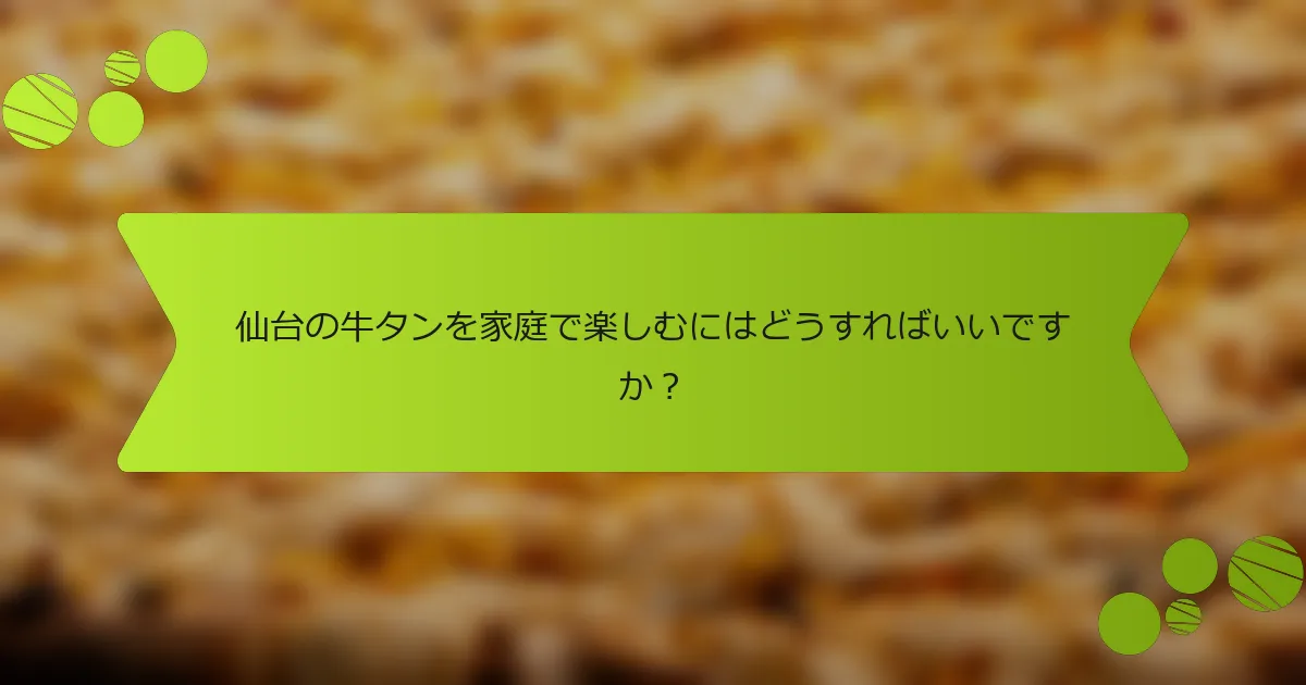 仙台の牛タンを家庭で楽しむにはどうすればいいですか？