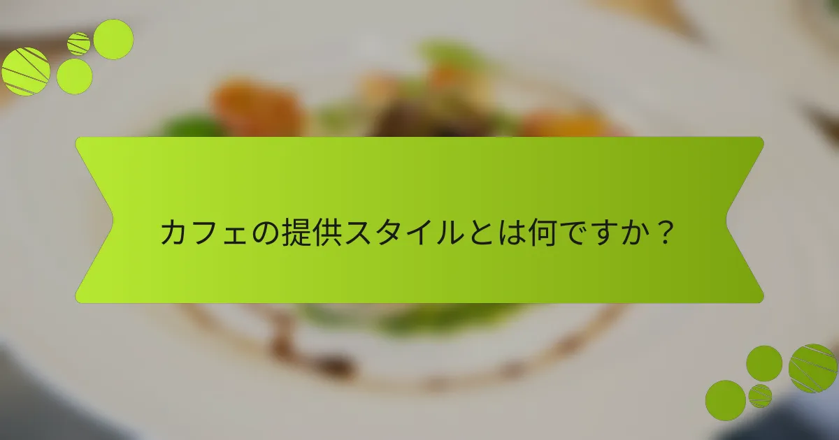 カフェの提供スタイルとは何ですか？