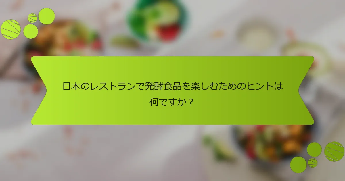 日本のレストランで発酵食品を楽しむためのヒントは何ですか？