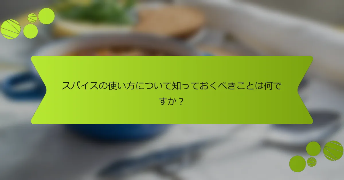 スパイスの使い方について知っておくべきことは何ですか？