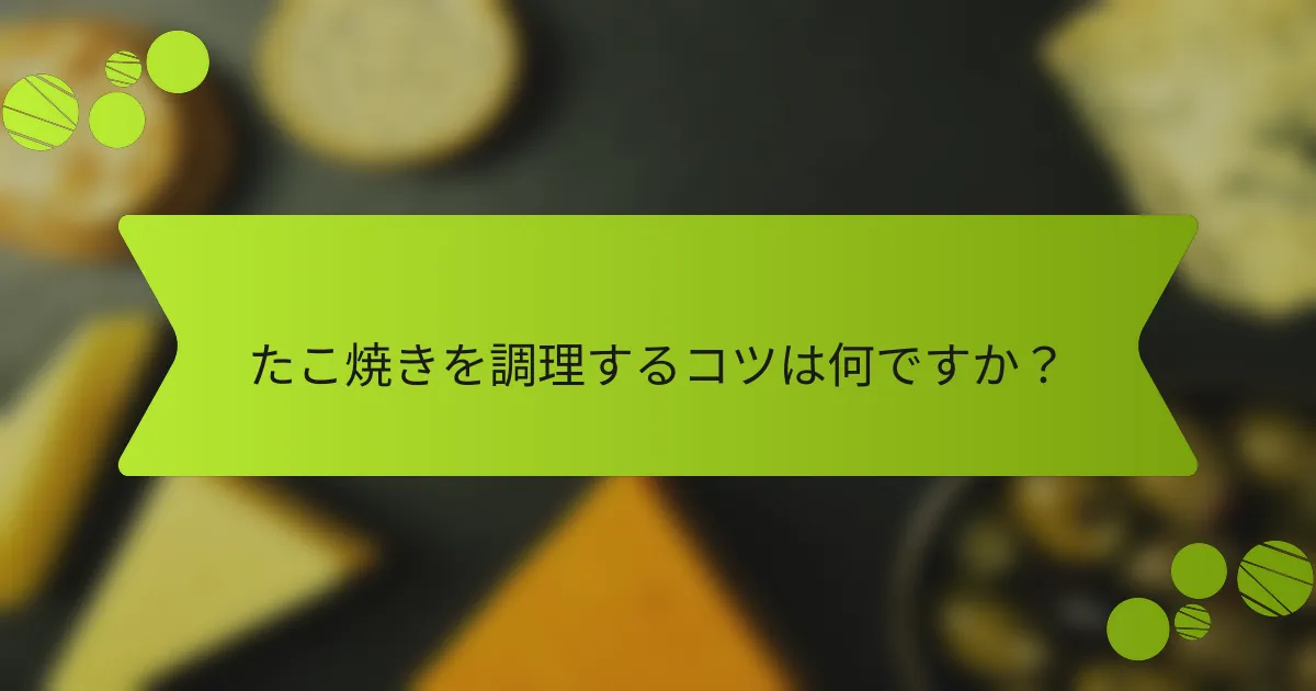 たこ焼きを調理するコツは何ですか？