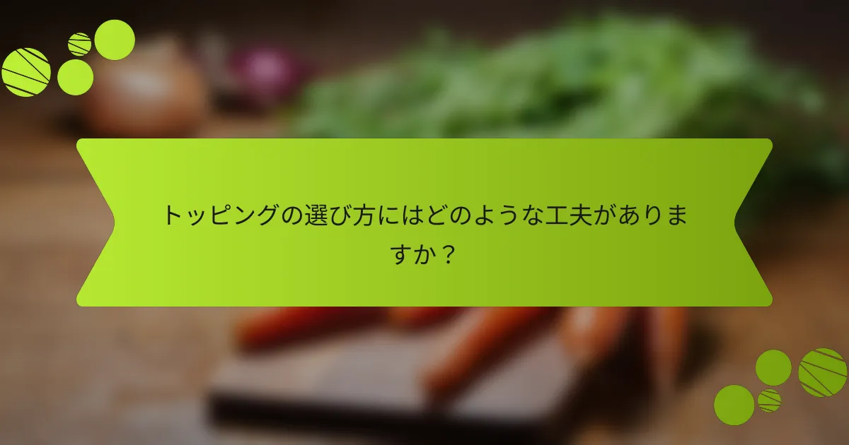 トッピングの選び方にはどのような工夫がありますか？