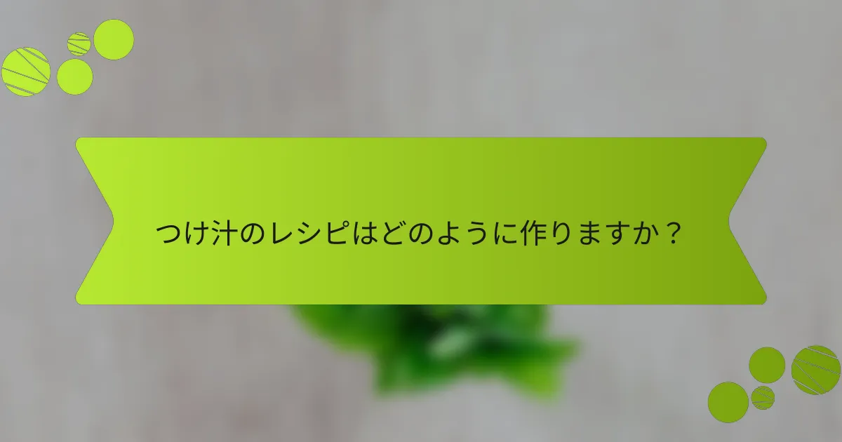 つけ汁のレシピはどのように作りますか？