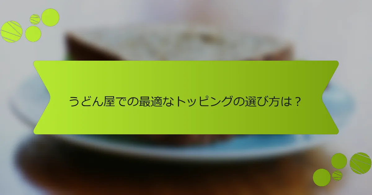 うどん屋での最適なトッピングの選び方は？